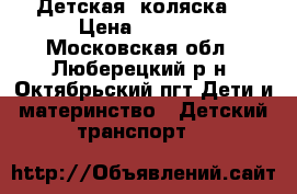 Детская  коляска  › Цена ­ 5 000 - Московская обл., Люберецкий р-н, Октябрьский пгт Дети и материнство » Детский транспорт   